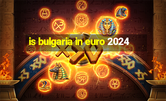 is bulgaria in euro 2024