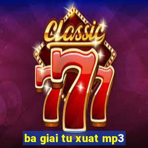 ba giai tu xuat mp3