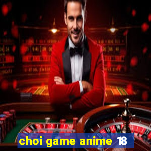 choi game anime 18