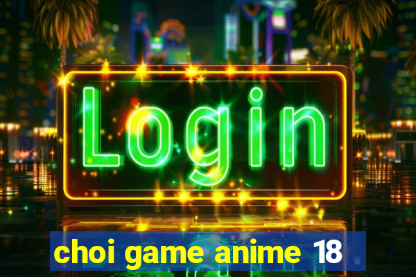 choi game anime 18