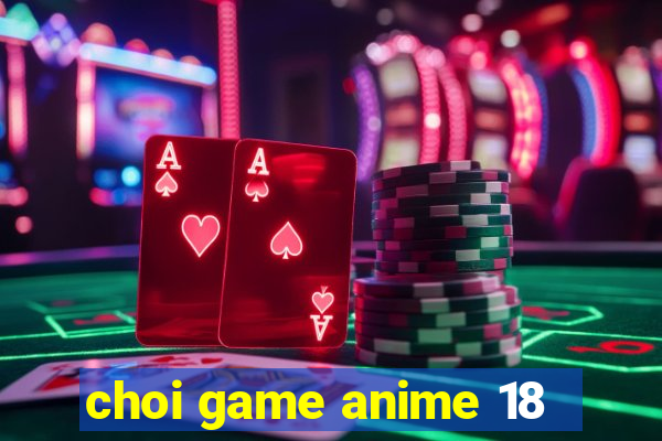 choi game anime 18