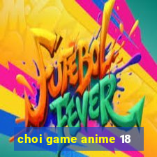 choi game anime 18