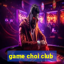 game choi club