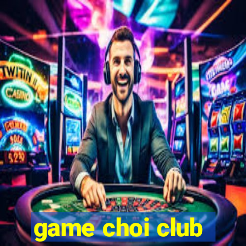 game choi club