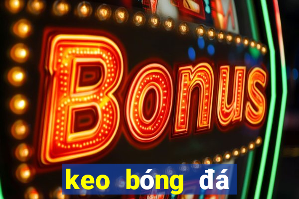 keo bóng đá hôm nay mới nhất