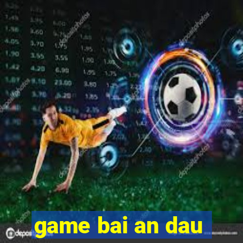 game bai an dau