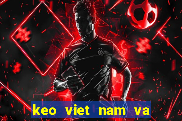 keo viet nam va thai lan ngay mai