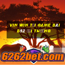 Vin Win Tại Game Bài B52 Đổi Thưởng