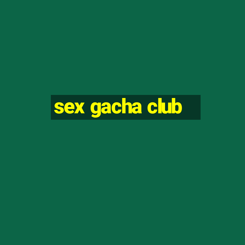 sex gacha club