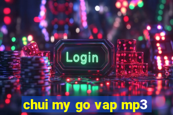 chui my go vap mp3