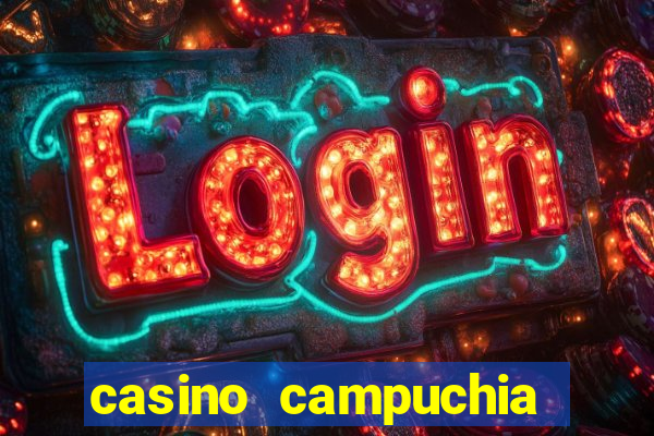 casino campuchia đóng cửa