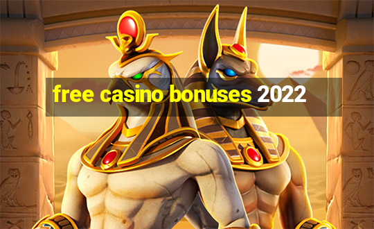 free casino bonuses 2022