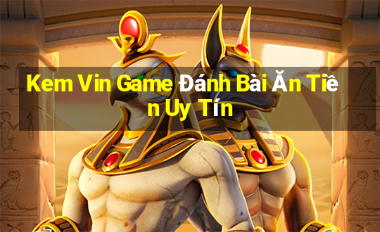 Kem Vin Game Đánh Bài Ăn Tiền Uy Tín