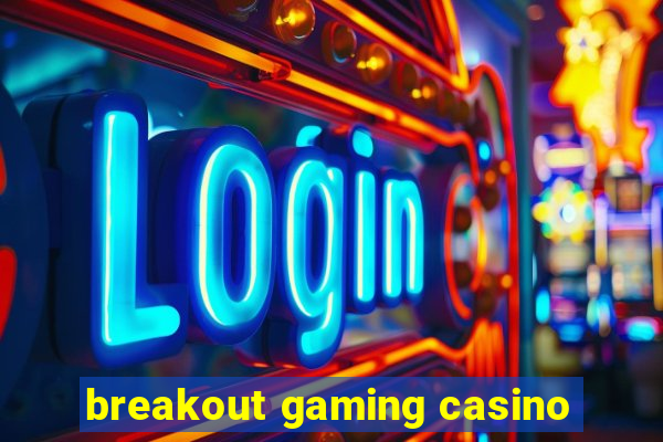 breakout gaming casino