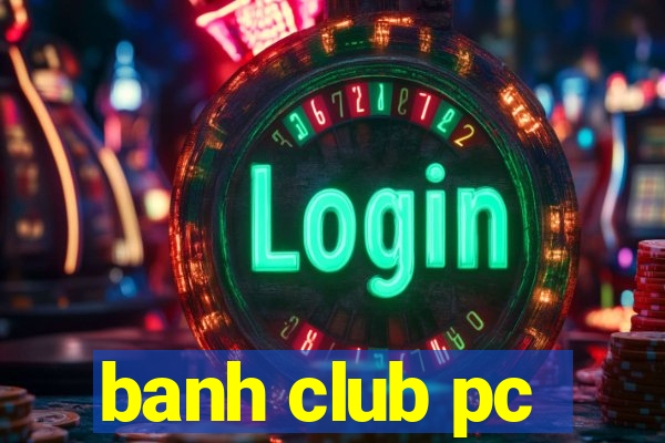 banh club pc