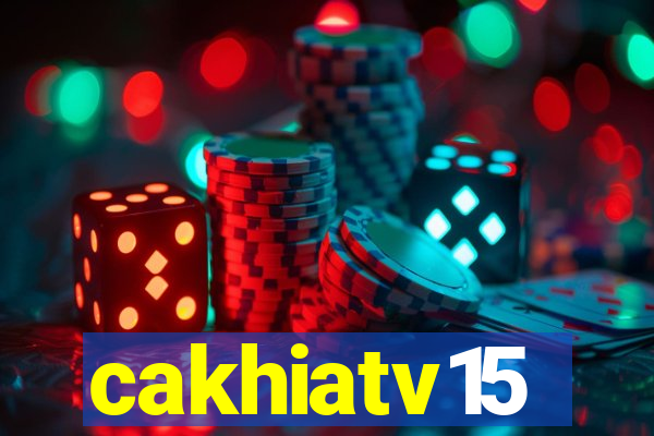 cakhiatv15