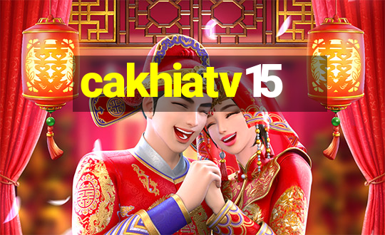 cakhiatv15