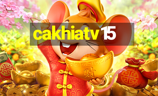 cakhiatv15