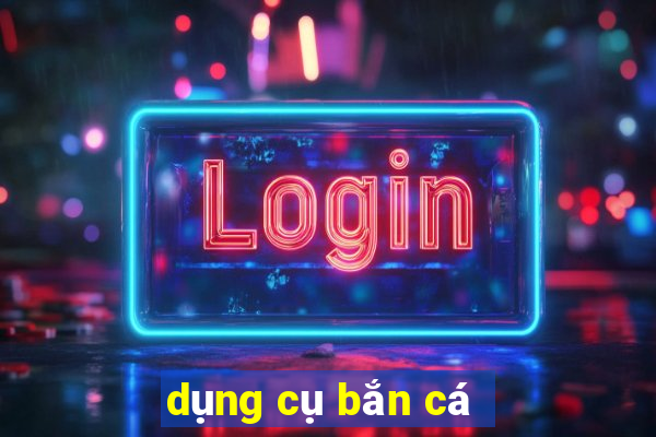 dụng cụ bắn cá