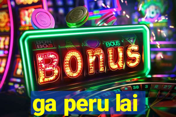 ga peru lai