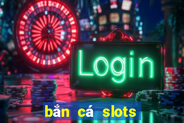 bắn cá slots kỳ 10