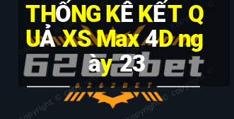 THỐNG KÊ KẾT QUẢ XS Max 4D ngày 23