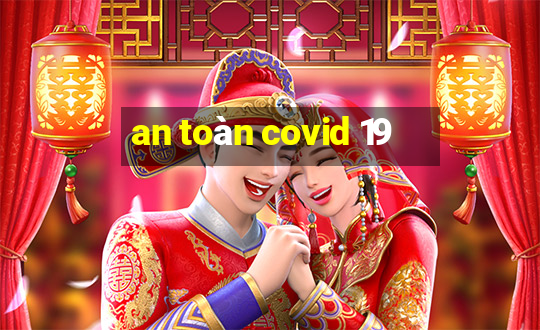 an toàn covid 19