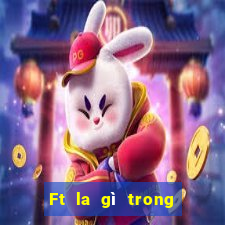 Ft la gì trong bóng đá