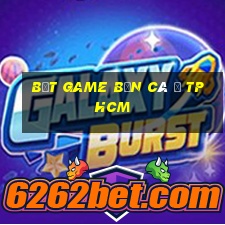 bắt game bắn cá ở tphcm