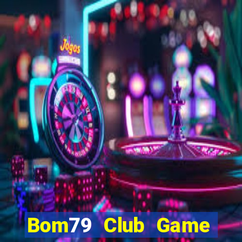 Bom79 Club Game Bài Online Uy Tín