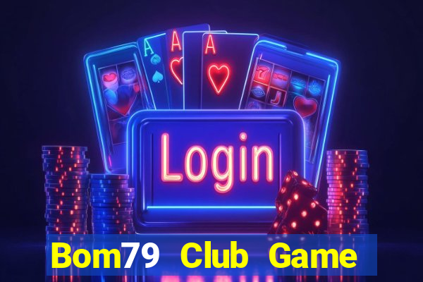 Bom79 Club Game Bài Online Uy Tín