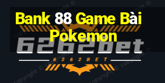 Bank 88 Game Bài Pokemon