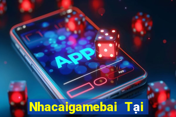 Nhacaigamebai Tại Game Bài Đổi Thưởng