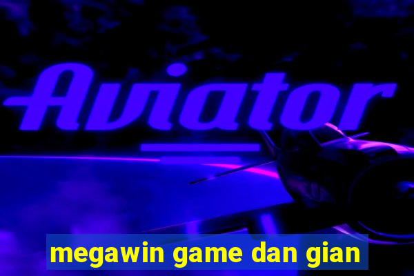 megawin game dan gian