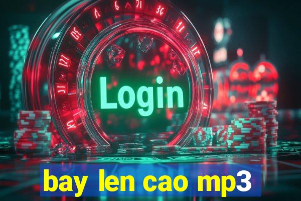 bay len cao mp3