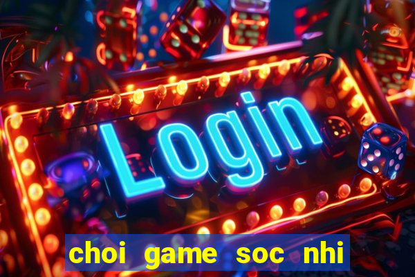 choi game soc nhi mien phi