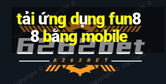 tải ứng dụng fun88 bằng mobile