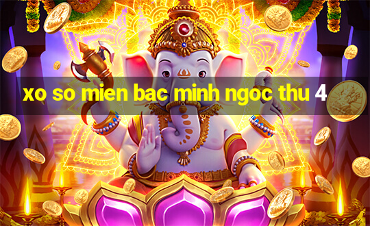 xo so mien bac minh ngoc thu 4