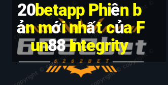 20betapp Phiên bản mới nhất của Fun88 Integrity