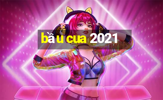 bầu cua 2021