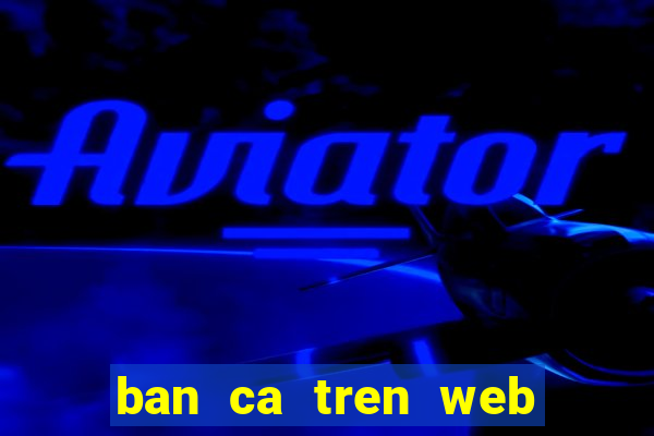 ban ca tren web doi thuong