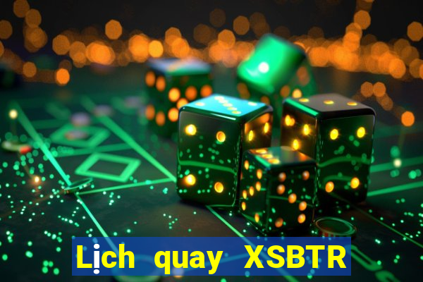 Lịch quay XSBTR ngày 15