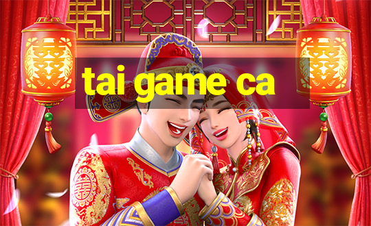 tai game ca