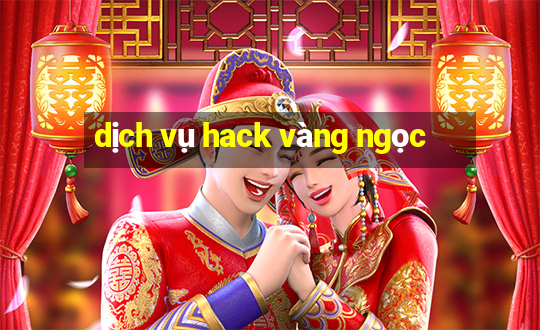 dịch vụ hack vàng ngọc