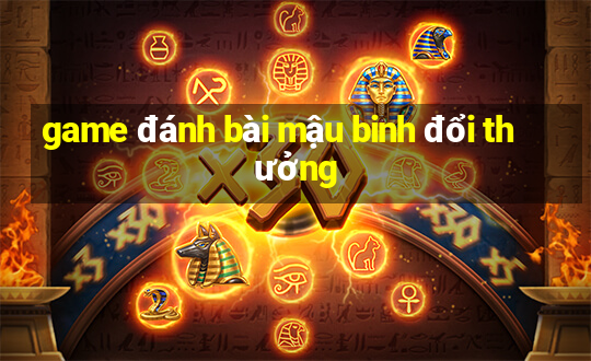 game đánh bài mậu binh đổi thưởng