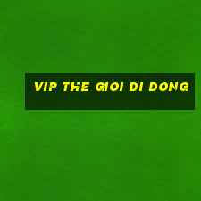 vip the gioi di dong