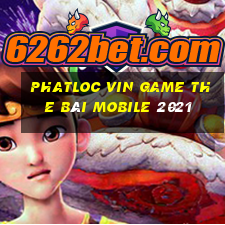 Phatloc Vin Game The Bài Mobile 2021