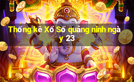 Thống kê Xổ Số quảng ninh ngày 23