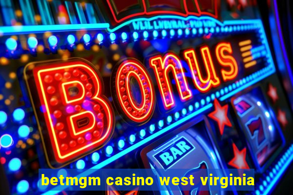 betmgm casino west virginia