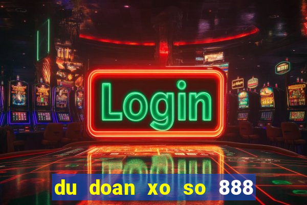 du doan xo so 888 mien phi